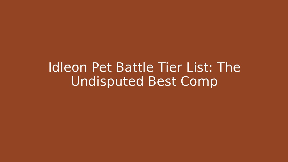 Idleon Pet Battle Tier List: The Undisputed Best Comp