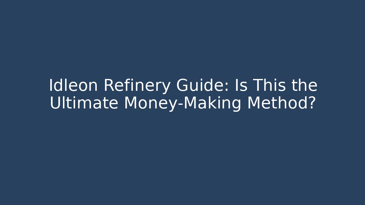 Idleon Refinery Guide: Is This the Ultimate Money-Making Method? - Create More Assets