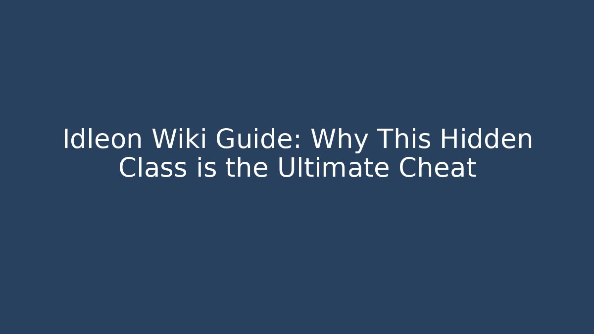 Idleon Wiki Guide: Why This Hidden Class is the Ultimate Cheat - Create More Assets