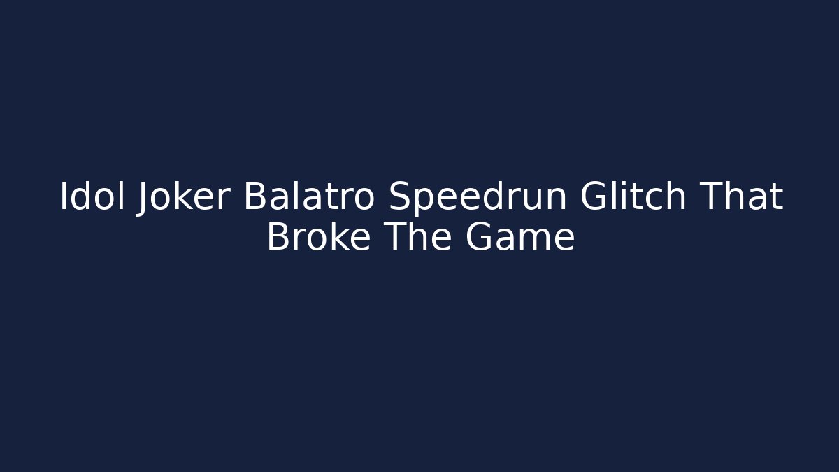 Idol Joker Balatro Speedrun Glitch That Broke The Game