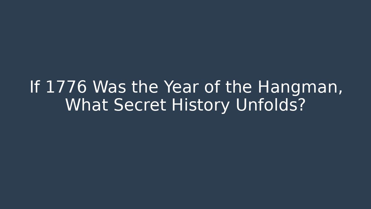 If 1776 Was the Year of the Hangman, What Secret History Unfolds?