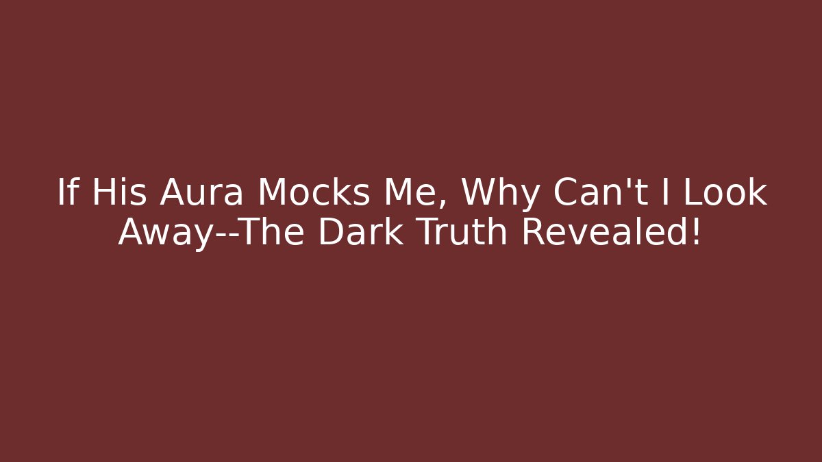 If His Aura Mocks Me, Why Can’t I Look Away—The Dark Truth Revealed!