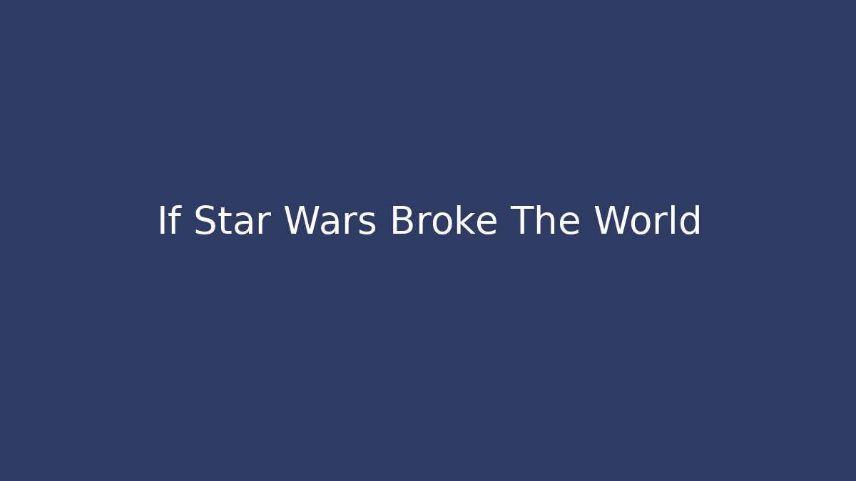 If Star Wars Broke The World - Create More Assets