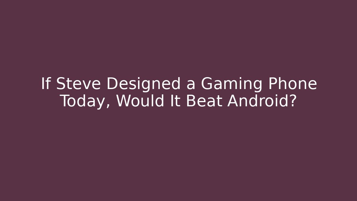 If Steve Designed a Gaming Phone Today, Would It Beat Android?