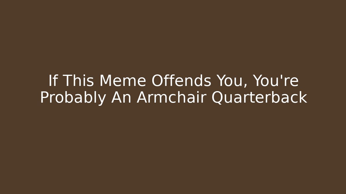 If This Meme Offends You, You're Probably An Armchair Quarterback