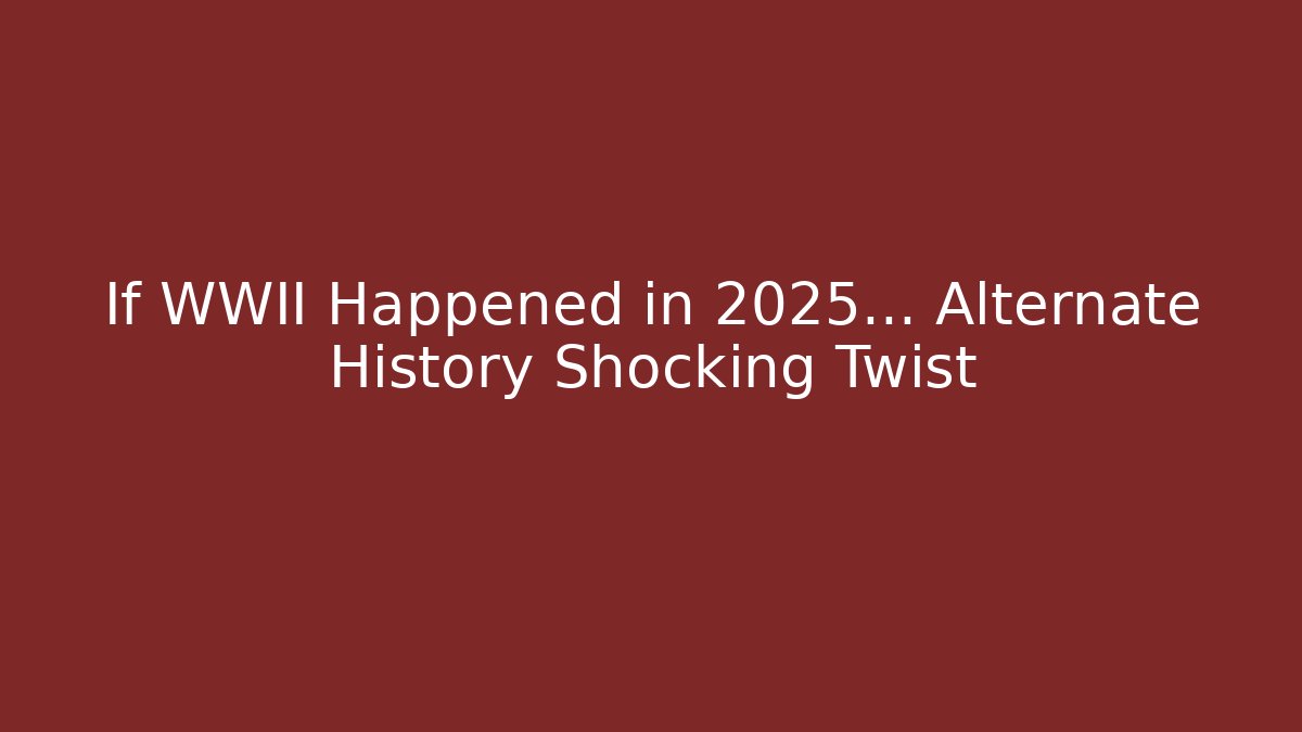 If WWII Happened in 2025… Alternate History Shocking Twist