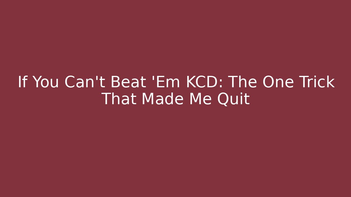 If You Can't Beat 'Em KCD: The One Trick That Made Me Quit