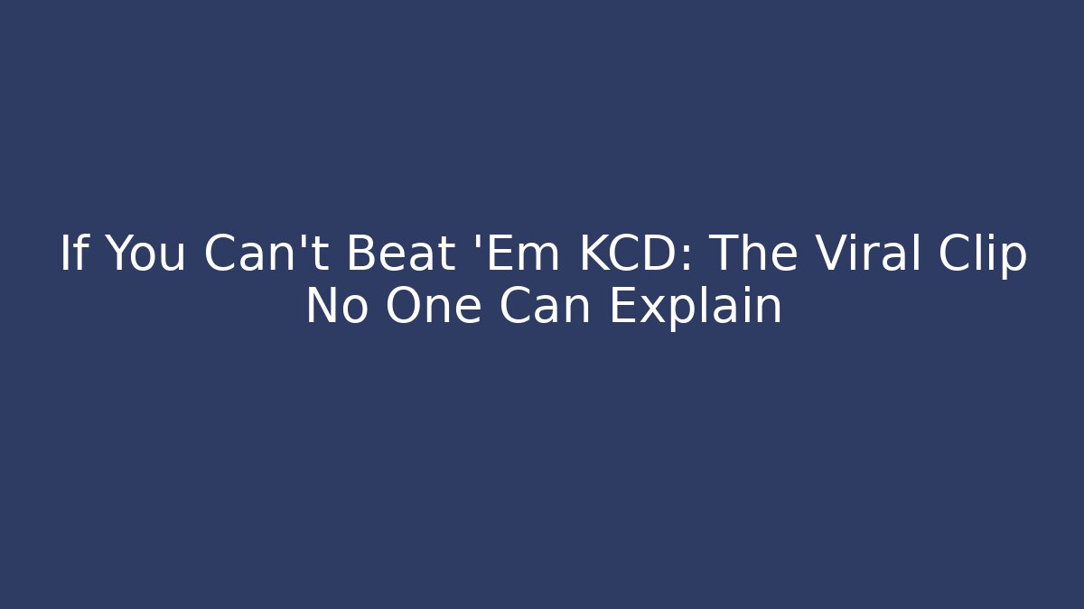 If You Can't Beat 'Em KCD: The Viral Clip No One Can Explain