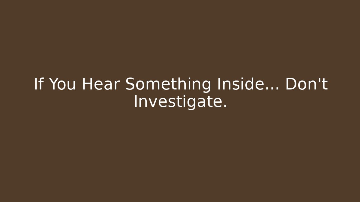 If You Hear Something Inside... Don't Investigate. - Create More Assets