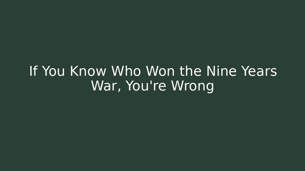 If You Know Who Won the Nine Years War, You're Wrong