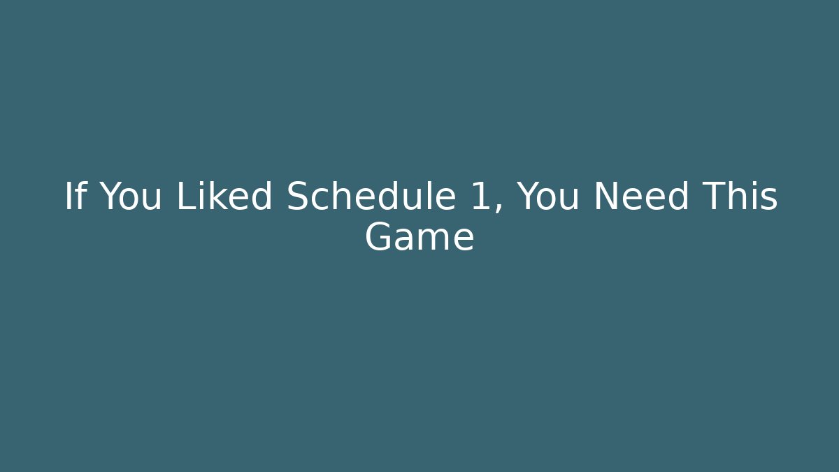 If You Liked Schedule 1, You Need This Game