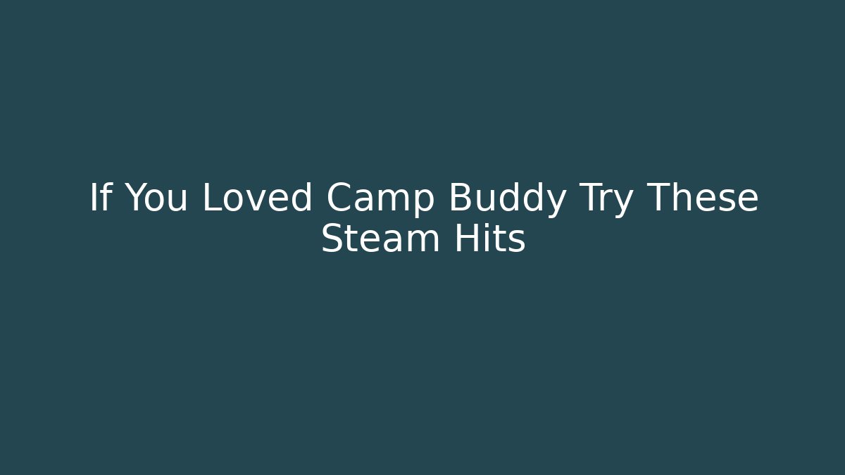 If You Loved Camp Buddy Try These Steam Hits