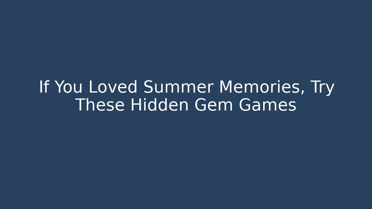 If You Loved Summer Memories, Try These Hidden Gem Games