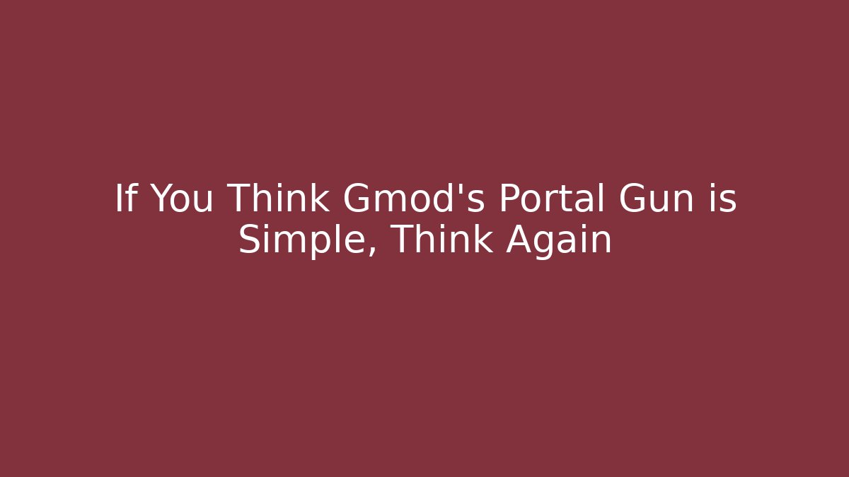 If You Think Gmod's Portal Gun is Simple, Think Again
