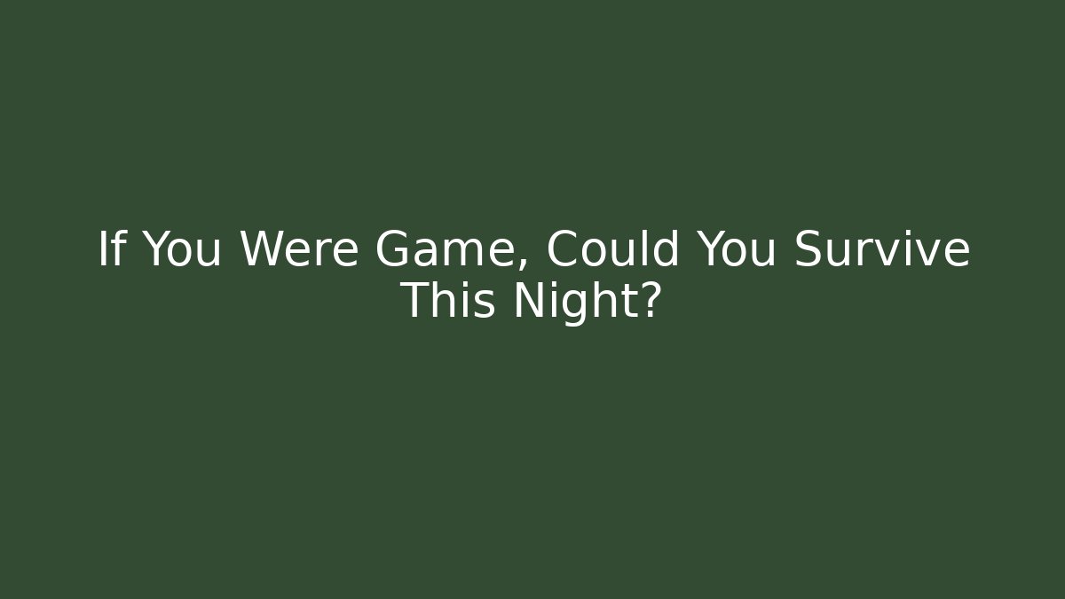 If You Were Game, Could You Survive This Night?