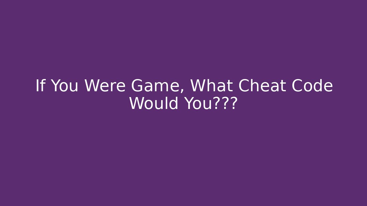 If You Were Game, What Cheat Code Would You滥用?