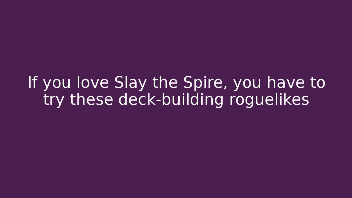 If you love Slay the Spire, you have to try these deck-building roguelikes