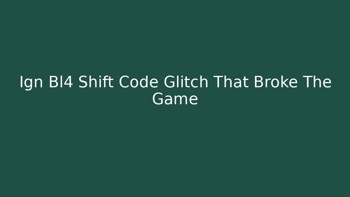 Ign Bl4 Shift Code Glitch That Broke The Game