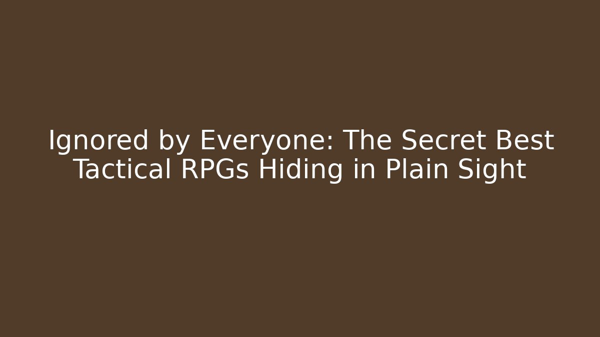 Ignored by Everyone: The Secret Best Tactical RPGs Hiding in Plain Sight