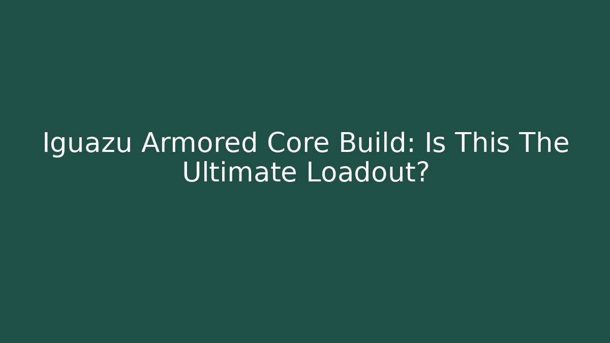 Iguazu Armored Core Build: Is This The Ultimate Loadout?