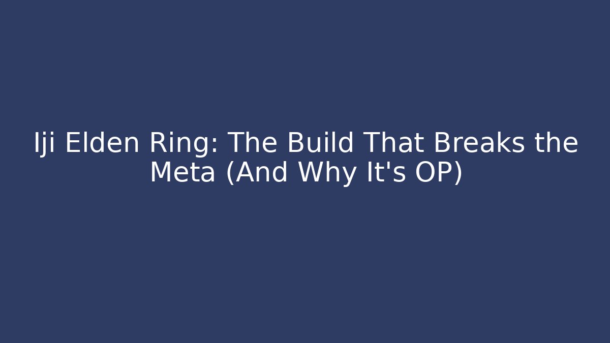 Iji Elden Ring: The Build That Breaks the Meta (And Why It’s OP)