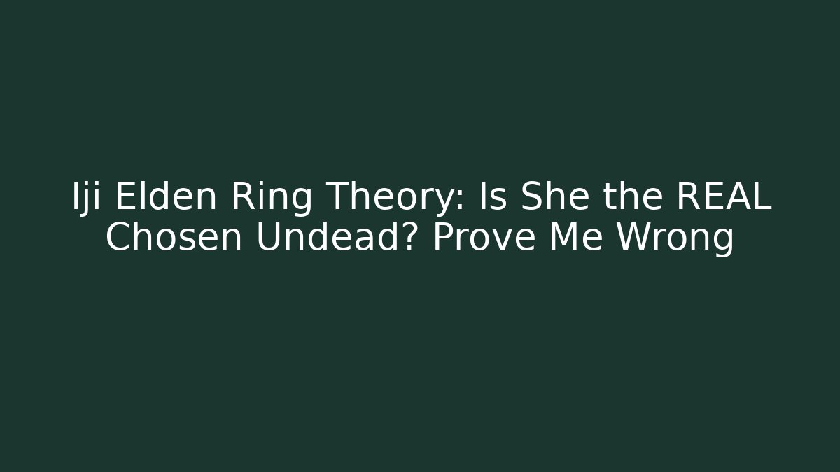 Iji Elden Ring Theory: Is She the REAL Chosen Undead? Prove Me Wrong