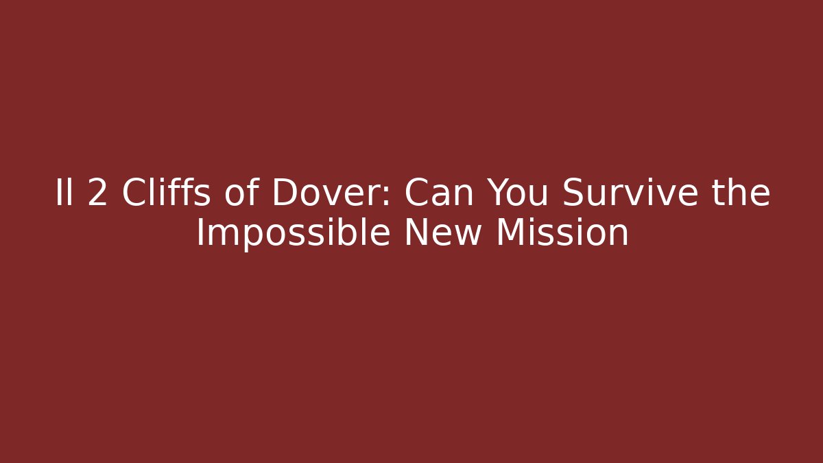 Il 2 Cliffs of Dover: Can You Survive the Impossible New Mission