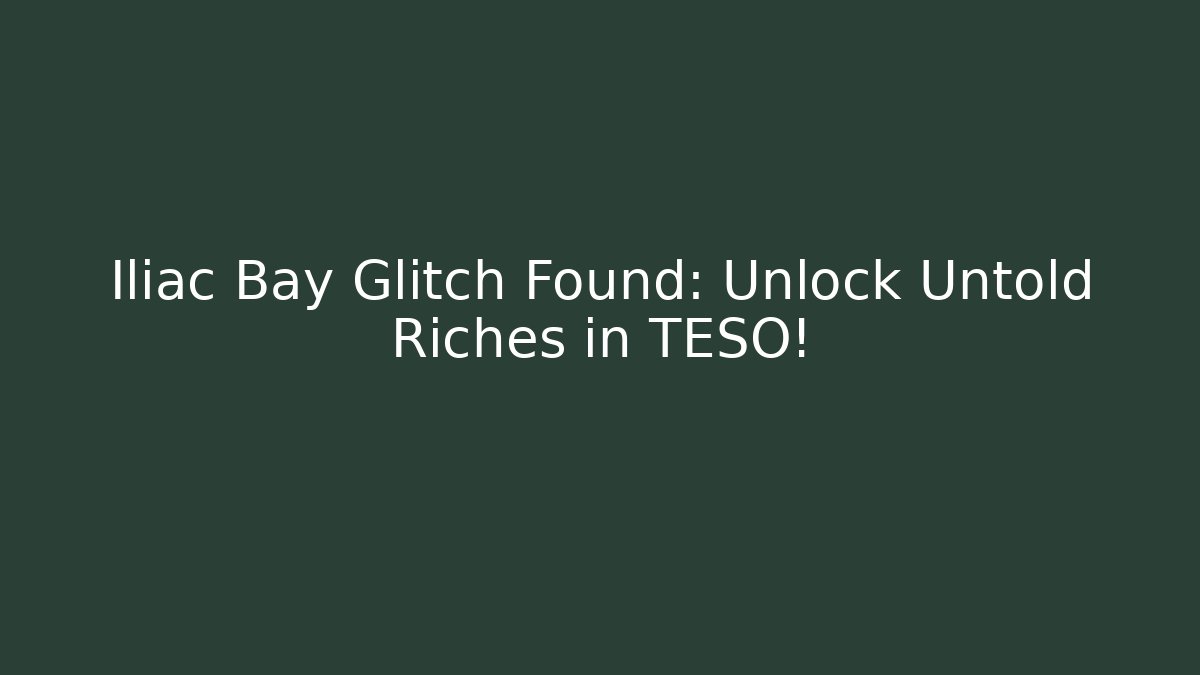 Iliac Bay Glitch Found: Unlock Untold Riches in TESO!