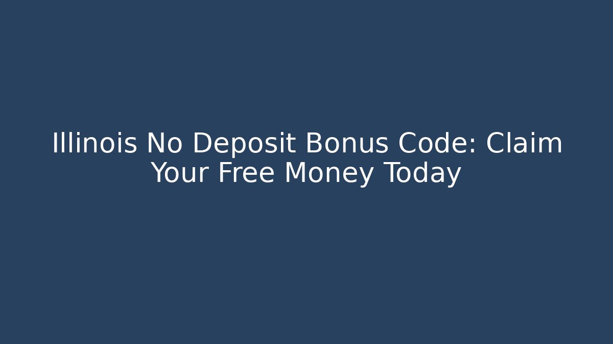 Illinois No Deposit Bonus Code: Claim Your Free Money Today
