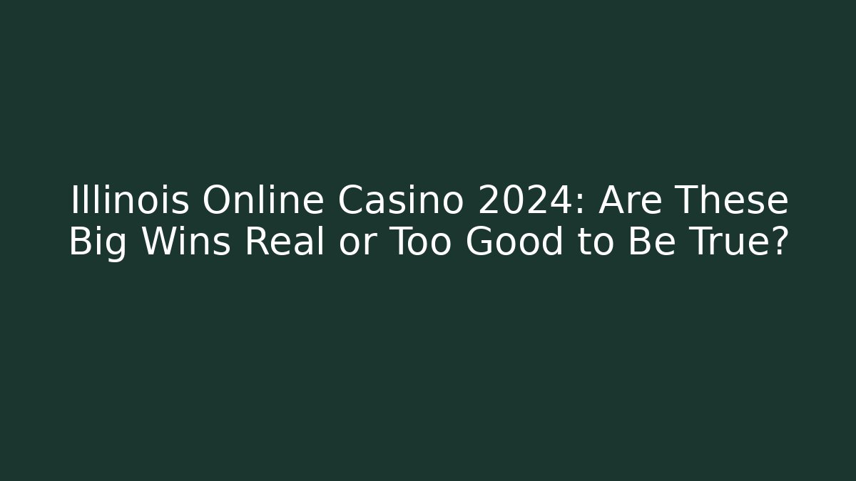 Illinois Online Casino 2024: Are These Big Wins Real or Too Good to Be True?