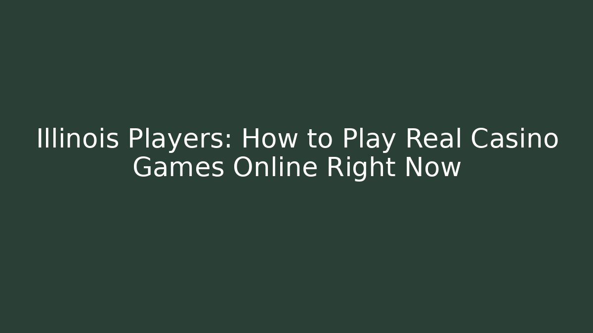 Illinois Players: How to Play Real Casino Games Online Right Now