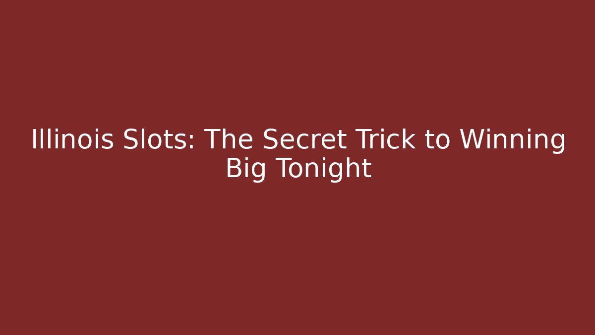 Illinois Slots: The Secret Trick to Winning Big Tonight