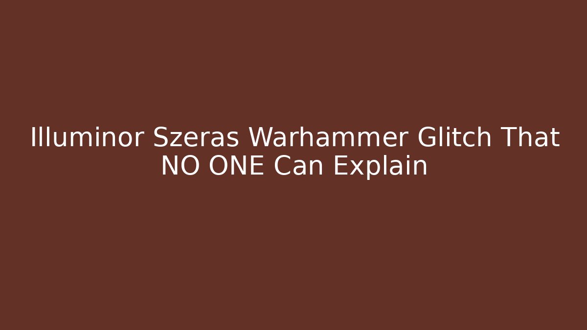 Illuminor Szeras Warhammer Glitch That NO ONE Can Explain