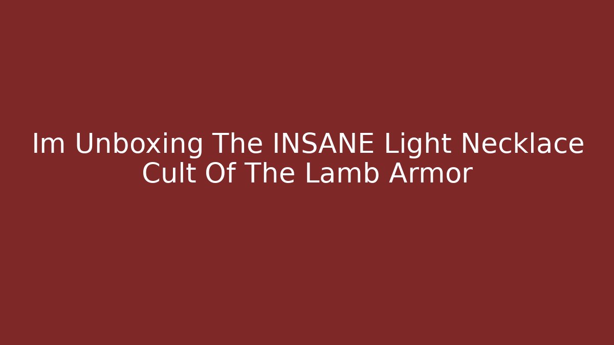 Im Unboxing The INSANE Light Necklace Cult Of The Lamb Armor