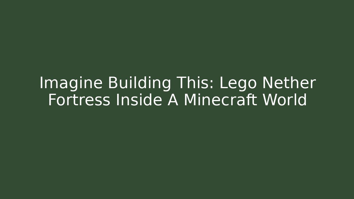 Imagine Building This: Lego Nether Fortress Inside A Minecraft World