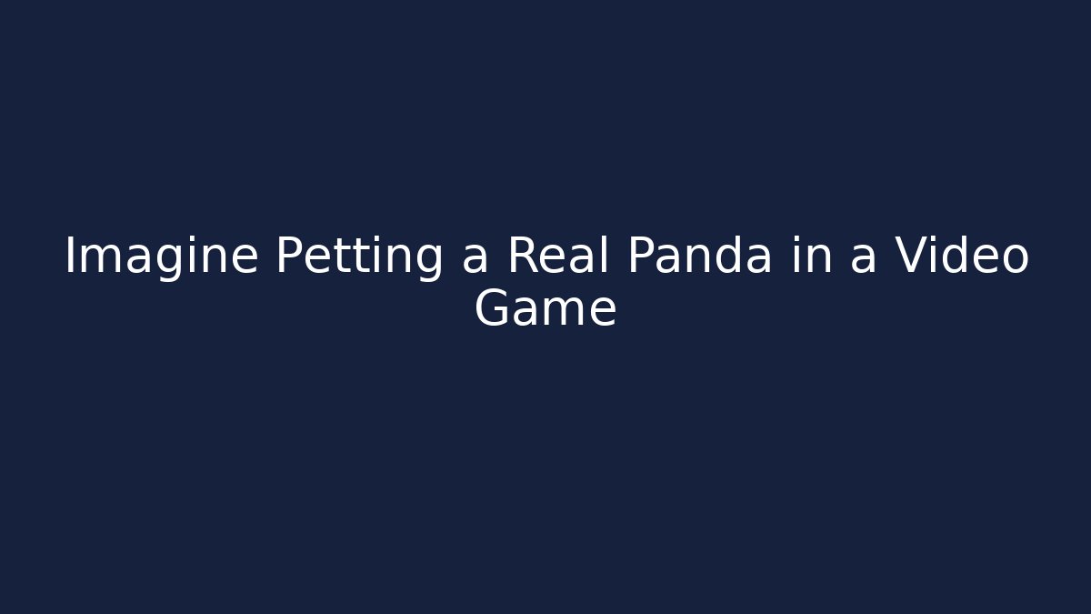 Imagine Petting a Real Panda in a Video Game