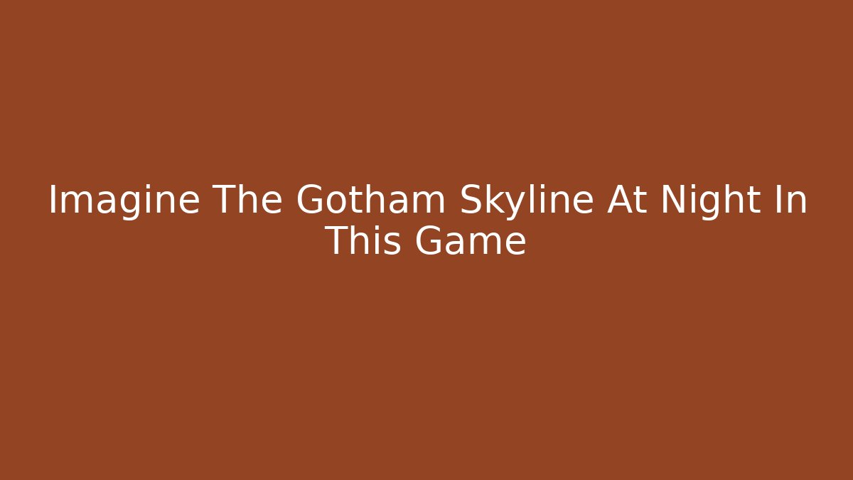 Imagine The Gotham Skyline At Night In This Game