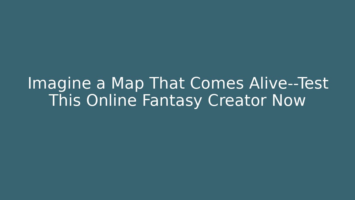 Imagine a Map That Comes Alive—Test This Online Fantasy Creator Now