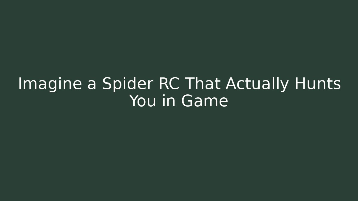 Imagine a Spider RC That Actually Hunts You in Game