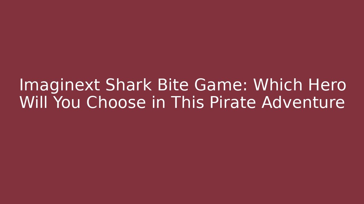 Imaginext Shark Bite Game: Which Hero Will You Choose in This Pirate Adventure
