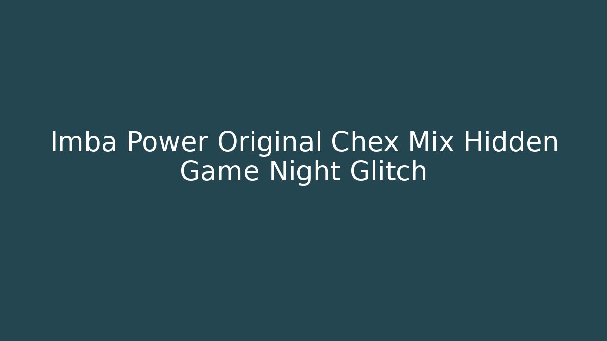Imba Power Original Chex Mix Hidden Game Night Glitch