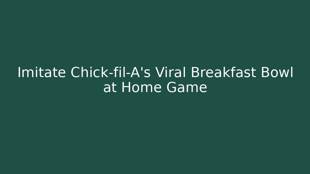 Imitate Chick-fil-A's Viral Breakfast Bowl at Home Game