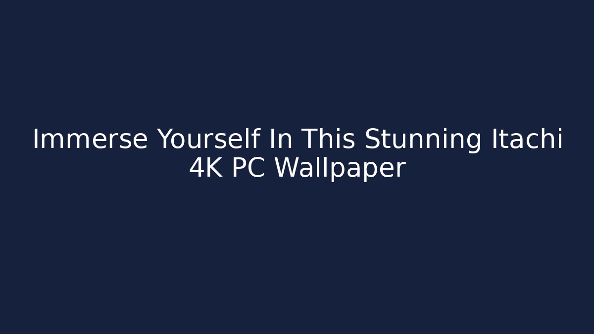 Immerse Yourself In This Stunning Itachi 4K PC Wallpaper