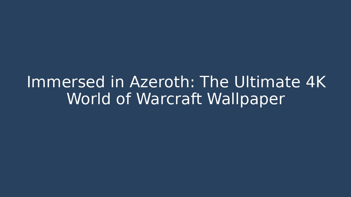 Immersed in Azeroth: The Ultimate 4K World of Warcraft Wallpaper