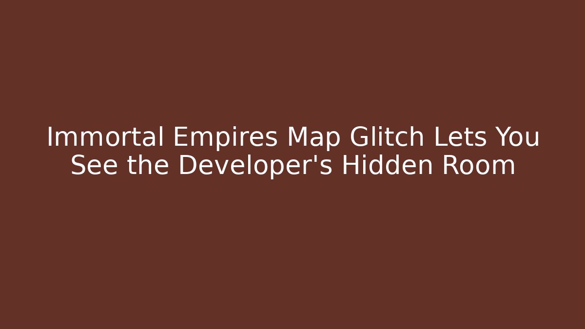 Immortal Empires Map Glitch Lets You See the Developer's Hidden Room