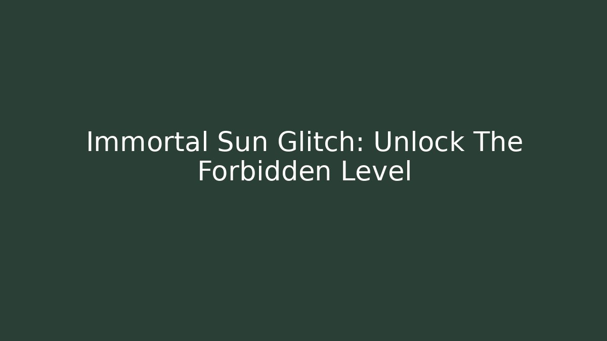 Immortal Sun Glitch: Unlock The Forbidden Level