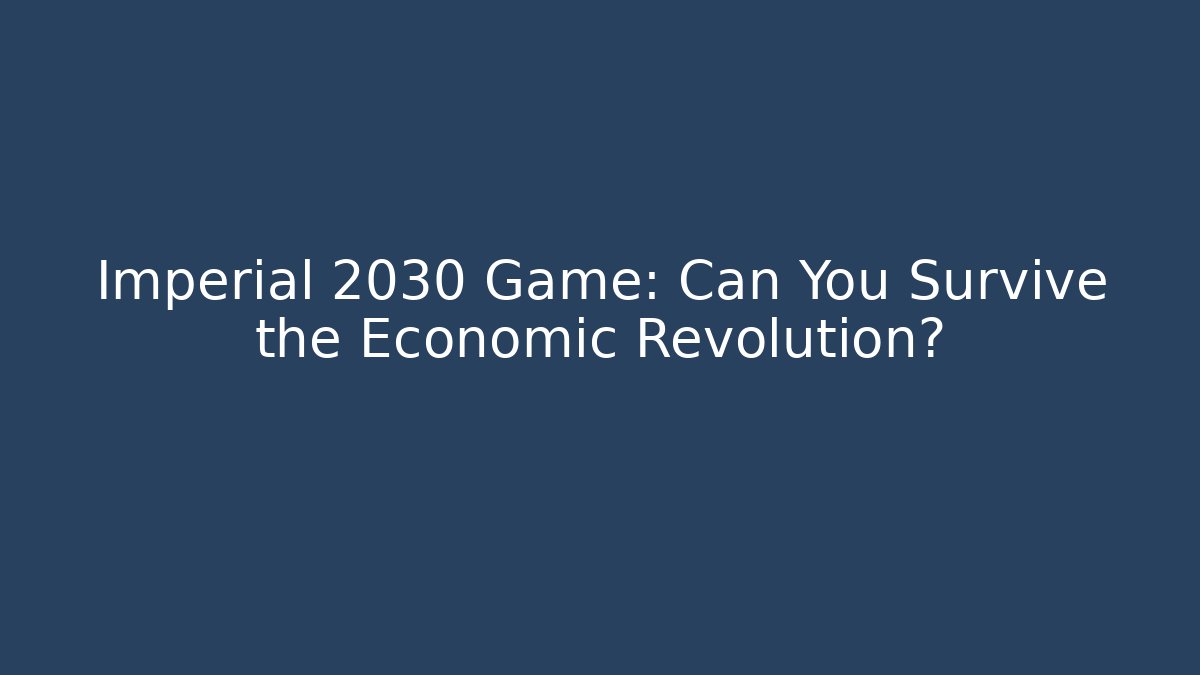 Imperial 2030 Game: Can You Survive the Economic Revolution?