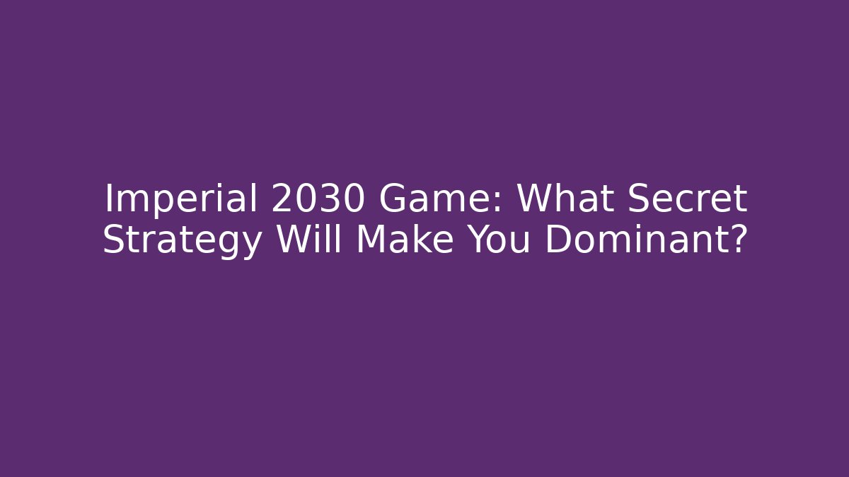 Imperial 2030 Game: What Secret Strategy Will Make You Dominant?