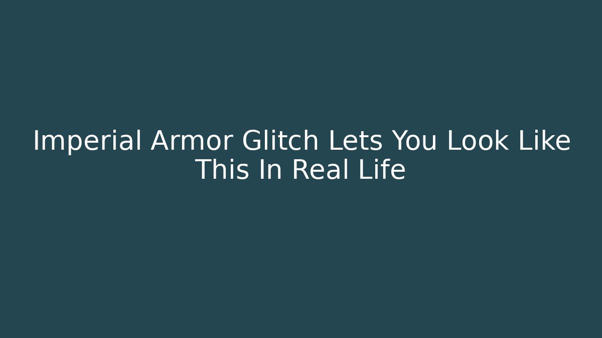Imperial Armor Glitch Lets You Look Like This In Real Life