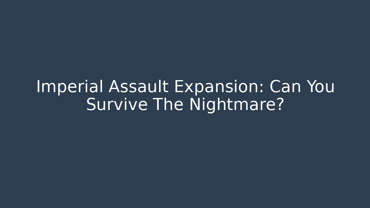 Imperial Assault Expansion: Can You Survive The Nightmare? - Create More Assets